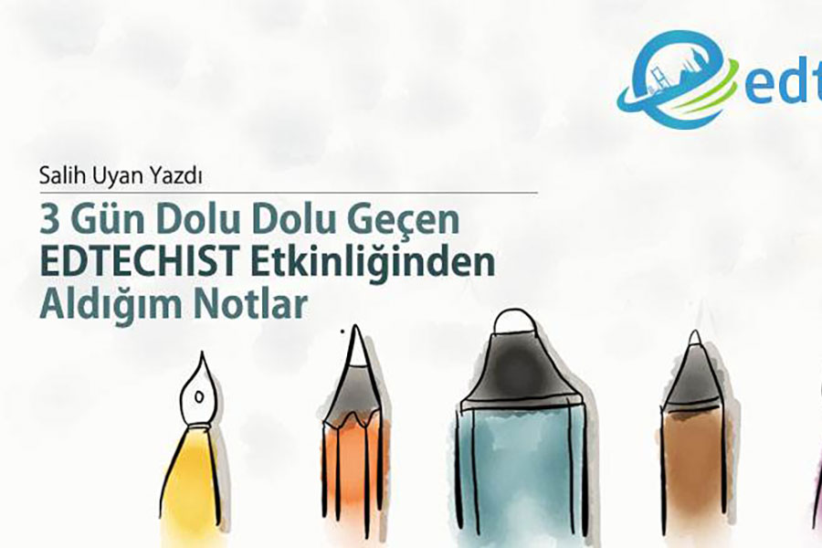 3 Gün Dolu Dolu Geçen EDTECHIST Etkinliğinden Aldığım Notlar